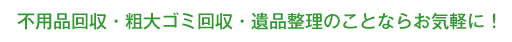 不用品回収・粗大ゴミ回収・遺品整理の事ならお気軽に！